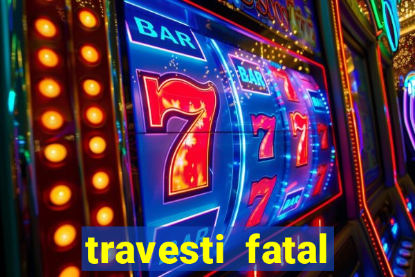 travesti fatal porto alegre